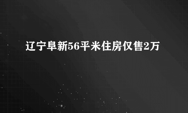 辽宁阜新56平米住房仅售2万