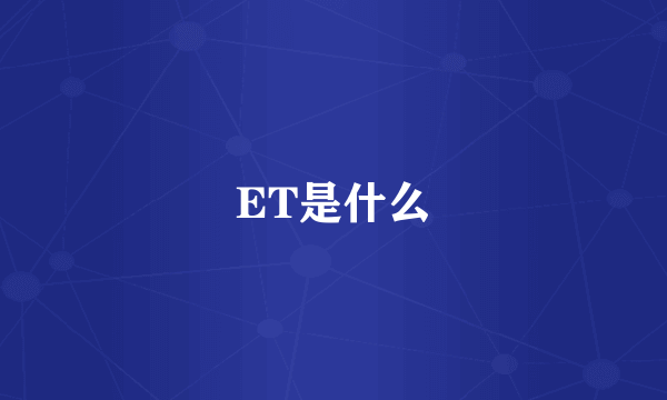 ET是什么