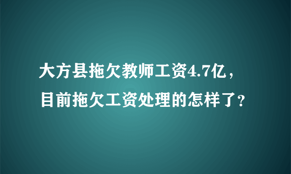 大方县拖欠教师工资4.7亿，目前拖欠工资处理的怎样了？