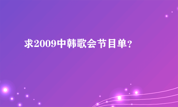 求2009中韩歌会节目单？