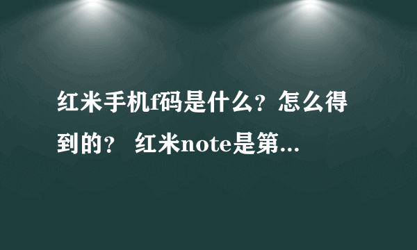 红米手机f码是什么？怎么得到的？ 红米note是第二代吗？qq空间的预约码是什么和f码一样吗？