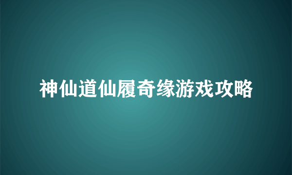 神仙道仙履奇缘游戏攻略