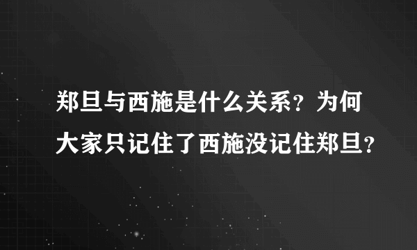 郑旦与西施是什么关系？为何大家只记住了西施没记住郑旦？