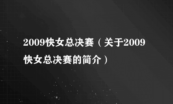 2009快女总决赛（关于2009快女总决赛的简介）