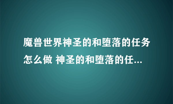 魔兽世界神圣的和堕落的任务怎么做 神圣的和堕落的任务全流程攻略