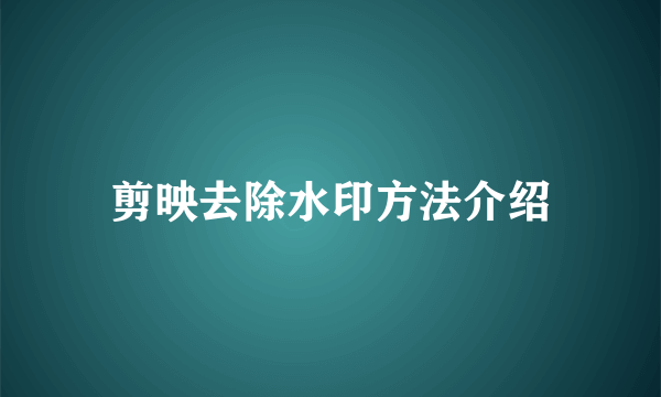 剪映去除水印方法介绍