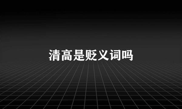 清高是贬义词吗