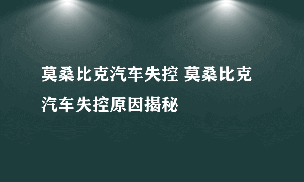 莫桑比克汽车失控 莫桑比克汽车失控原因揭秘