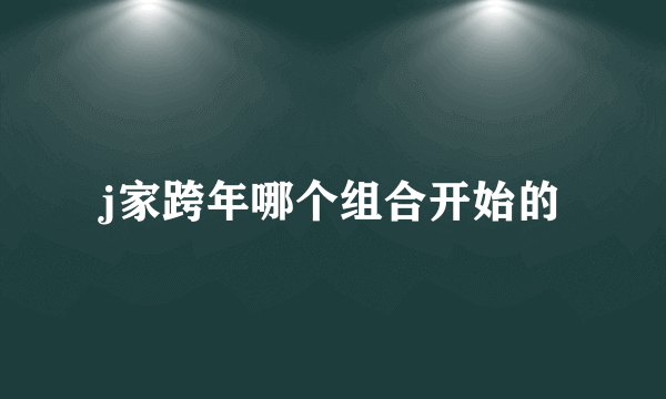 j家跨年哪个组合开始的