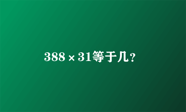 388×31等于几？