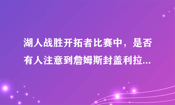 湖人战胜开拓者比赛中，是否有人注意到詹姆斯封盖利拉德后祖巴茨做的动作？如何评价？