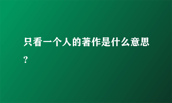 只看一个人的著作是什么意思？