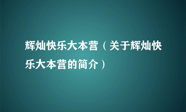 辉灿快乐大本营（关于辉灿快乐大本营的简介）