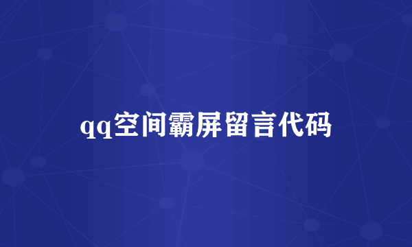 qq空间霸屏留言代码