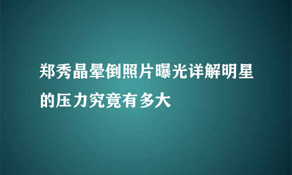 郑秀晶晕倒照片曝光详解明星的压力究竟有多大