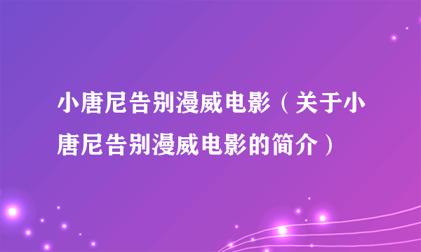 小唐尼告别漫威电影（关于小唐尼告别漫威电影的简介）