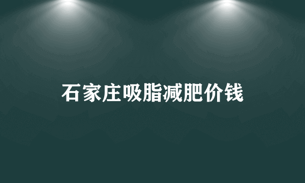 石家庄吸脂减肥价钱