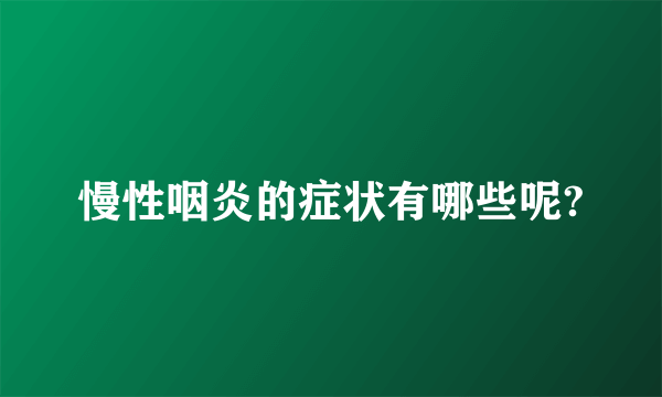 慢性咽炎的症状有哪些呢?