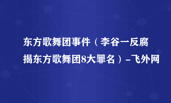 东方歌舞团事件（李谷一反腐揭东方歌舞团8大罪名）-飞外网