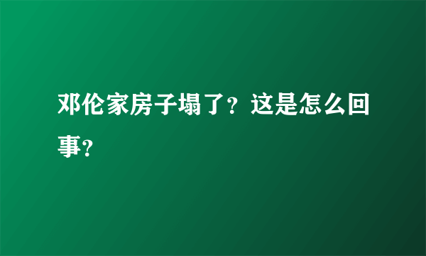 邓伦家房子塌了？这是怎么回事？