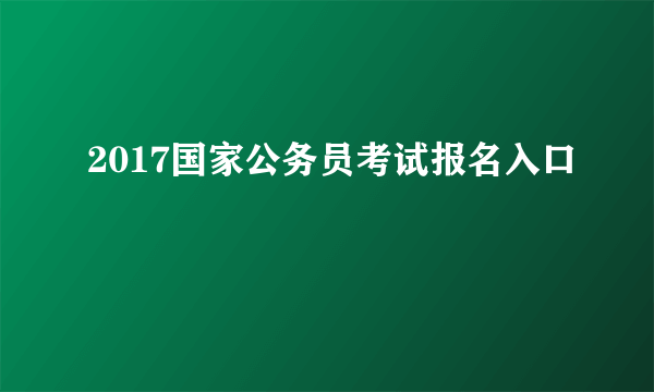 2017国家公务员考试报名入口