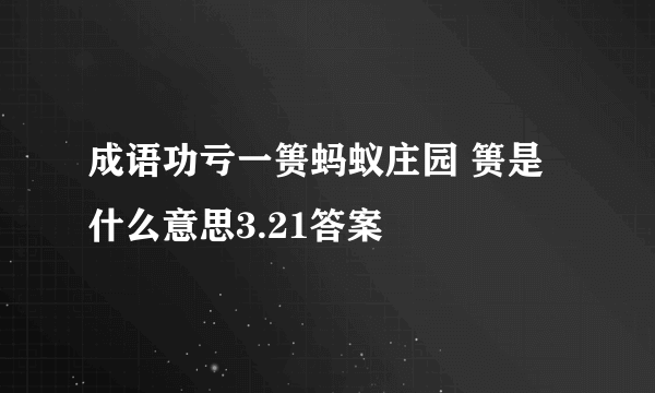 成语功亏一篑蚂蚁庄园 篑是什么意思3.21答案