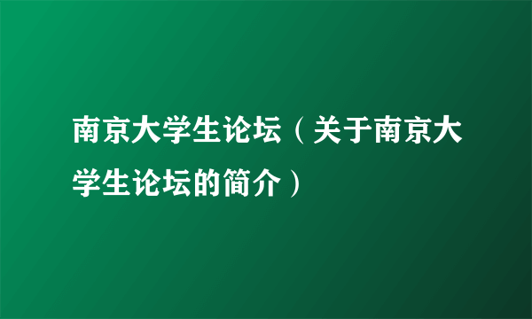 南京大学生论坛（关于南京大学生论坛的简介）