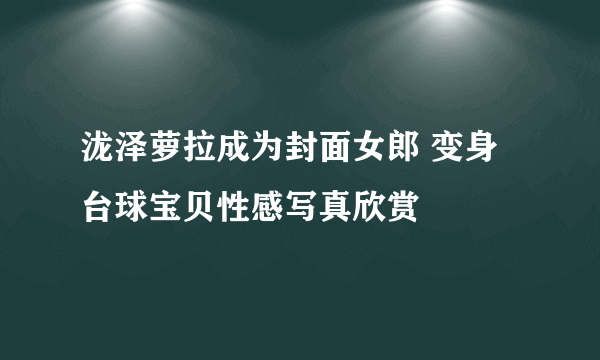 泷泽萝拉成为封面女郎 变身台球宝贝性感写真欣赏