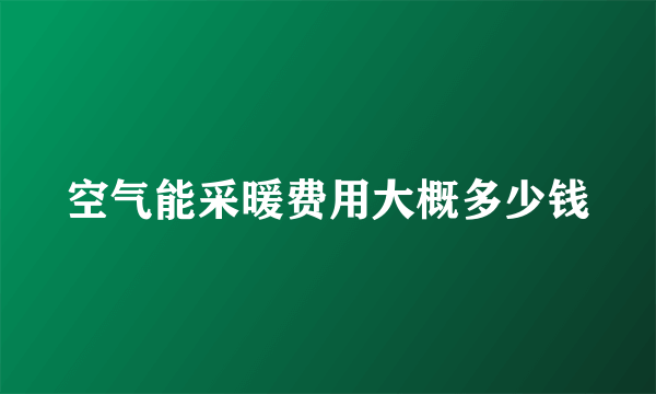 空气能采暖费用大概多少钱