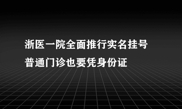 浙医一院全面推行实名挂号 普通门诊也要凭身份证