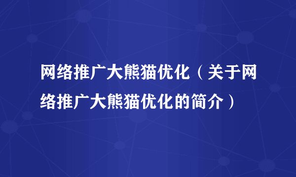 网络推广大熊猫优化（关于网络推广大熊猫优化的简介）