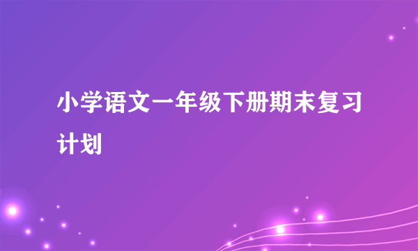 小学语文一年级下册期末复习计划