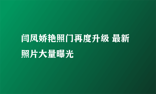 闫凤娇艳照门再度升级 最新照片大量曝光