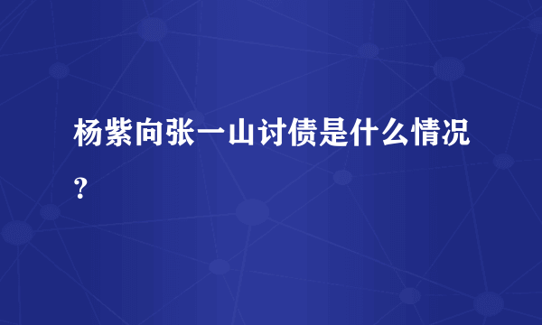 杨紫向张一山讨债是什么情况？