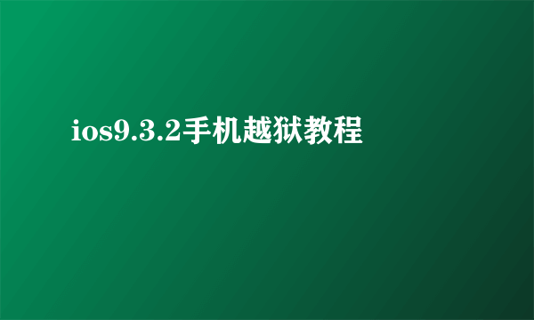 ios9.3.2手机越狱教程