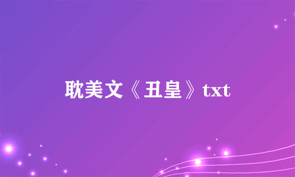 耽美文《丑皇》txt