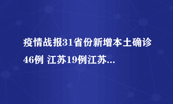 疫情战报31省份新增本土确诊46例 江苏19例江苏疫情防控的最新进展