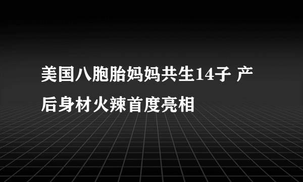 美国八胞胎妈妈共生14子 产后身材火辣首度亮相