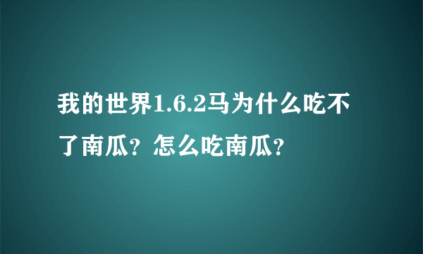 我的世界1.6.2马为什么吃不了南瓜？怎么吃南瓜？