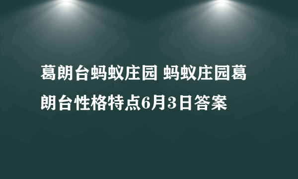 葛朗台蚂蚁庄园 蚂蚁庄园葛朗台性格特点6月3日答案