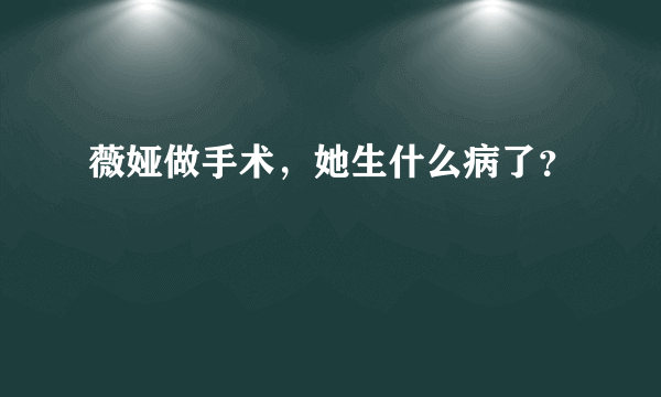 薇娅做手术，她生什么病了？