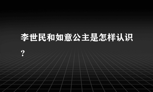 李世民和如意公主是怎样认识？