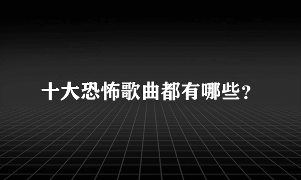 十大恐怖歌曲都有哪些？