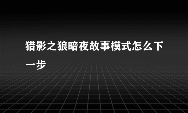 猎影之狼暗夜故事模式怎么下一步