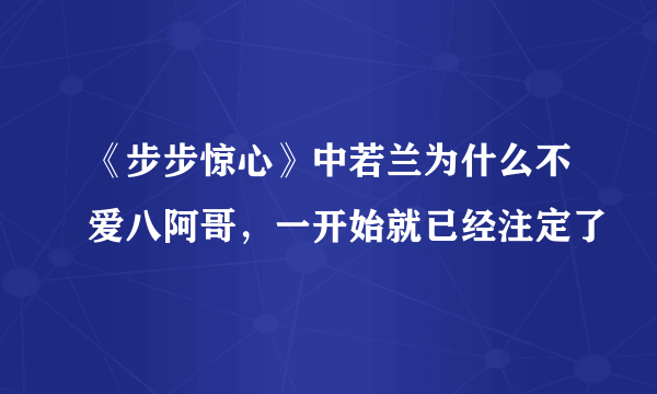 《步步惊心》中若兰为什么不爱八阿哥，一开始就已经注定了