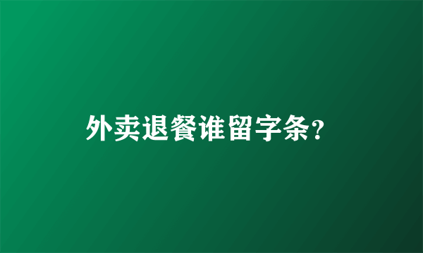 外卖退餐谁留字条？