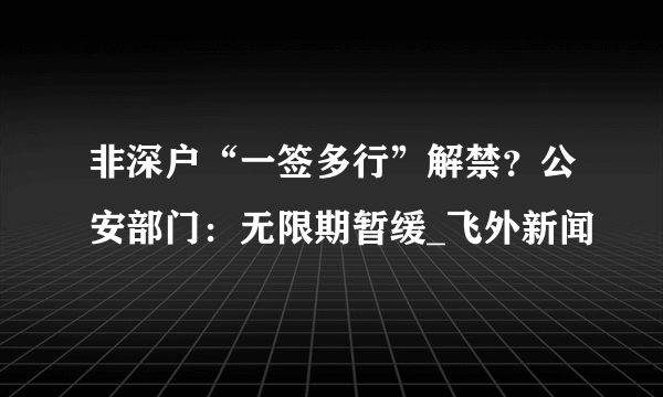 非深户“一签多行”解禁？公安部门：无限期暂缓_飞外新闻