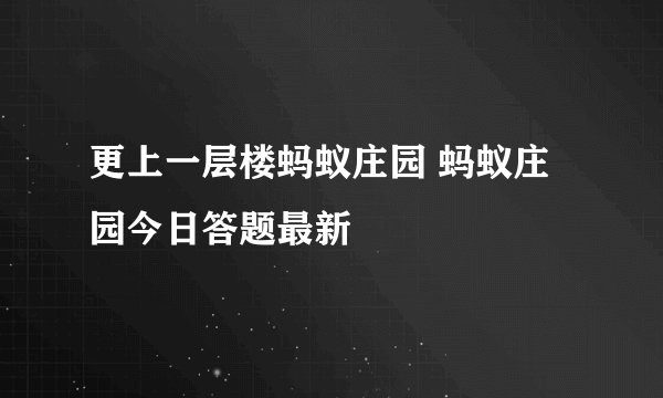 更上一层楼蚂蚁庄园 蚂蚁庄园今日答题最新