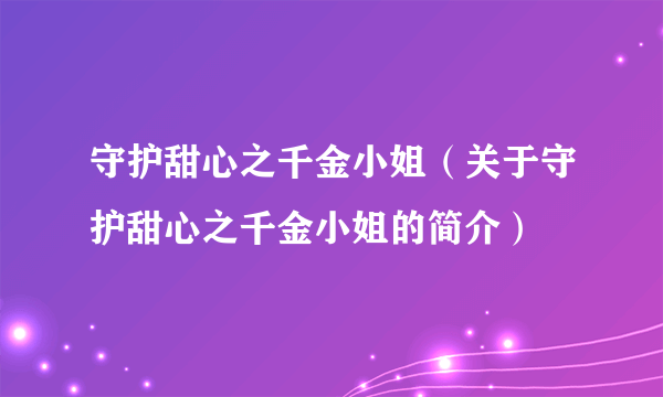 守护甜心之千金小姐（关于守护甜心之千金小姐的简介）