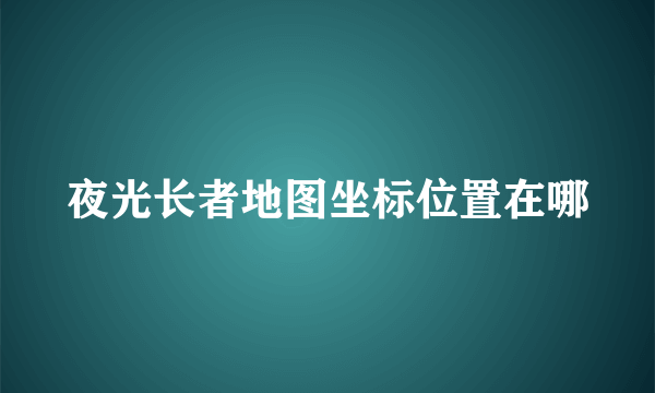 夜光长者地图坐标位置在哪